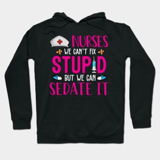 Nurses We Can't Fix Stupid But We Can Sedate It Hoodie